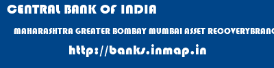 CENTRAL BANK OF INDIA  MAHARASHTRA GREATER BOMBAY MUMBAI ASSET RECOVERYBRANCH, MUMBAI  banks information 